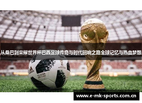 从桑巴到荣耀世界杯巴西足球传奇与时代回响之路全球记忆与热血梦想 从桑巴到荣耀世界杯巴西足球传奇与时代回响之路全球记忆与热血梦想